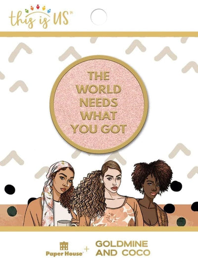 round enamel pin featuring "THE WORLD NEEDS WHAT YOU GOT" shown in package with illustrations of 3 women.